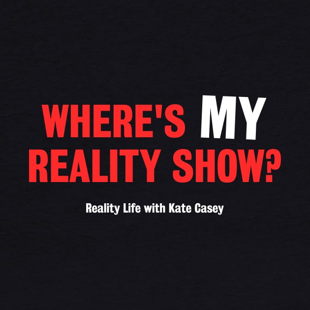 Where's MY Reality Show? by Reality Life with Kate Casey 